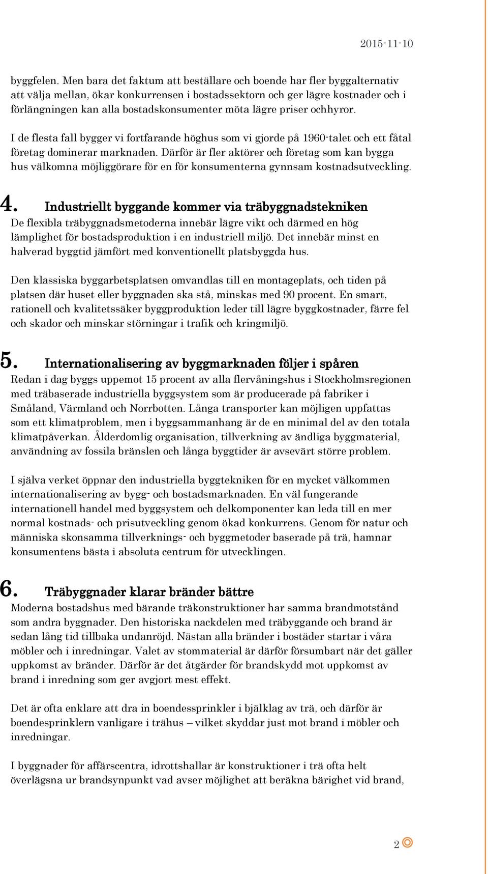 lägre priser ochhyror. I de flesta fall bygger vi fortfarande höghus som vi gjorde på 1960-talet och ett fåtal företag dominerar marknaden.