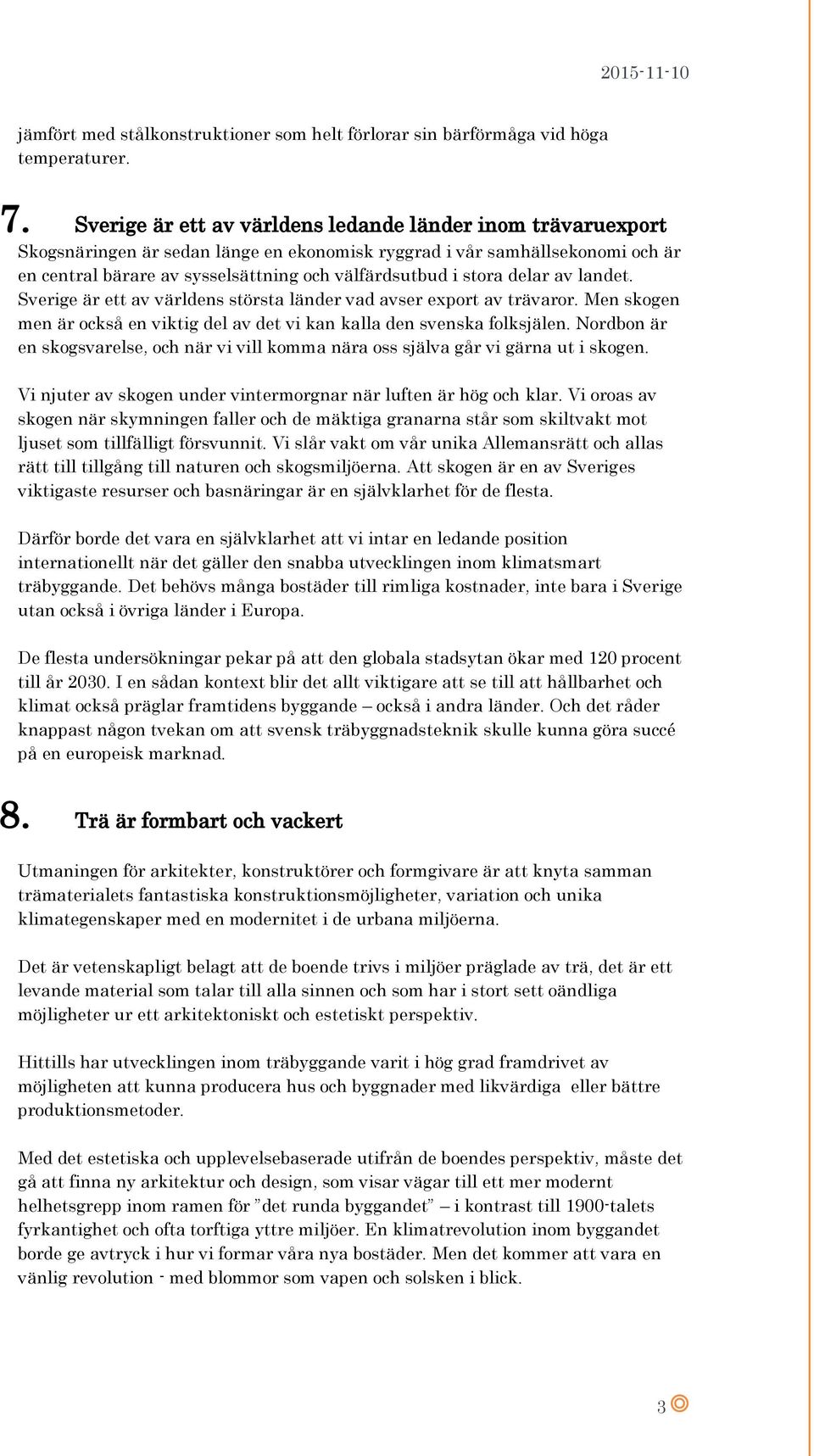 stora delar av landet. Sverige är ett av världens största länder vad avser export av trävaror. Men skogen men är också en viktig del av det vi kan kalla den svenska folksjälen.