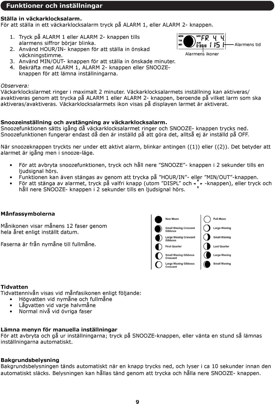 Bekräfta med ALARM 1, ALARM 2- knappen eller SNOOZEknappen för att lämna inställningarna. Alarmens ikoner Alarmens tid Observera: Väckarklockslarmet ringer i maximalt 2 minuter.