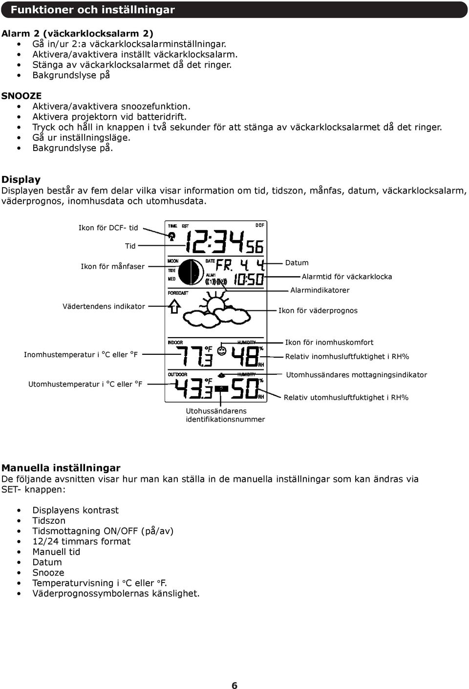 Gå ur inställningsläge. Bakgrundslyse på. Display Displayen består av fem delar vilka visar information om tid, tidszon, månfas, datum, väckarklocksalarm, väderprognos, inomhusdata och utomhusdata.