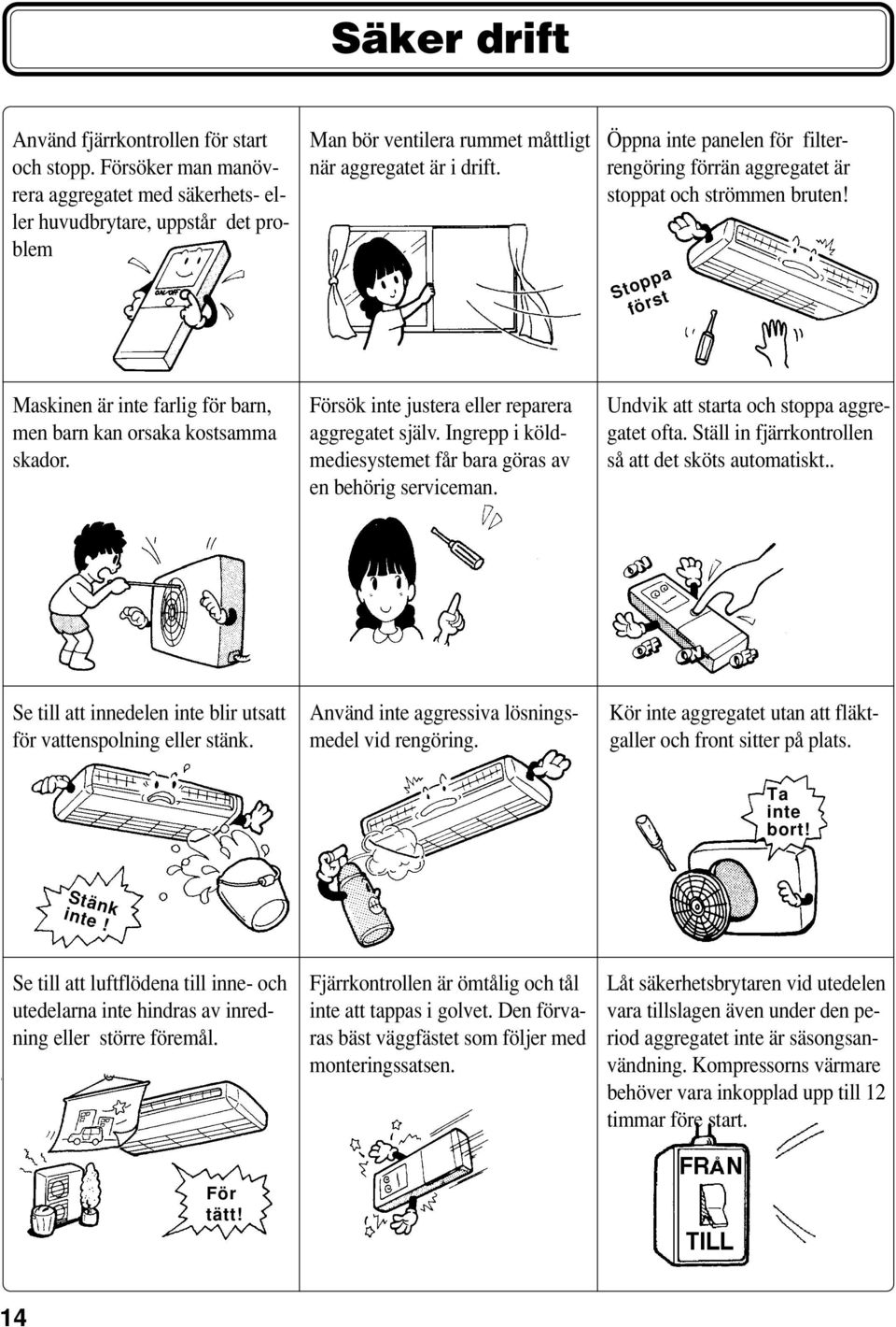 Öppna inte panelen för filterrengöring förrän aggregatet är stoppat och strömmen bruten! Stoppa först Maskinen är inte farlig för barn, men barn kan orsaka kostsamma skador.