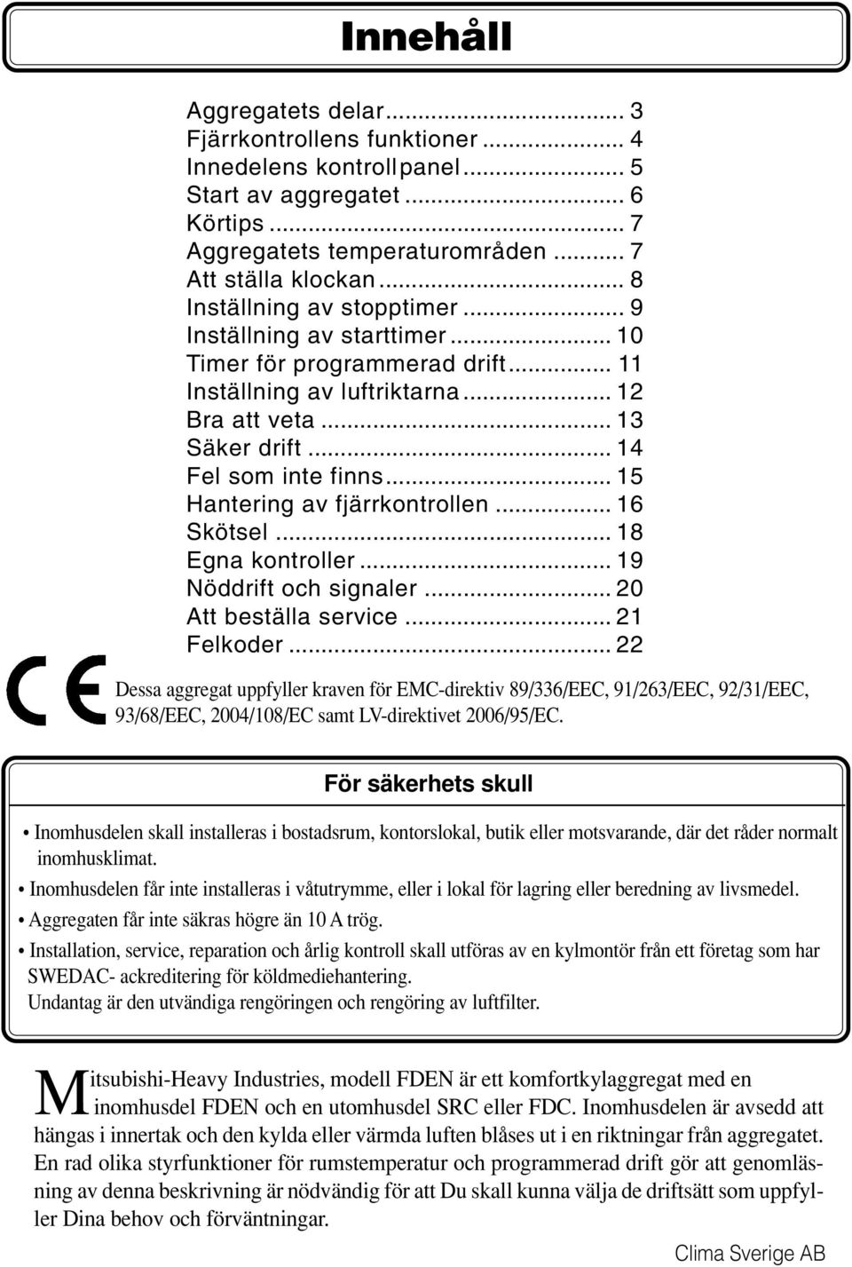 .. 15 Hantering av fjärrkontrollen... 16 Skötsel... 18 Egna kontroller... 19 Nöddrift och signaler... 20 Att beställa service... 21 Felkoder.