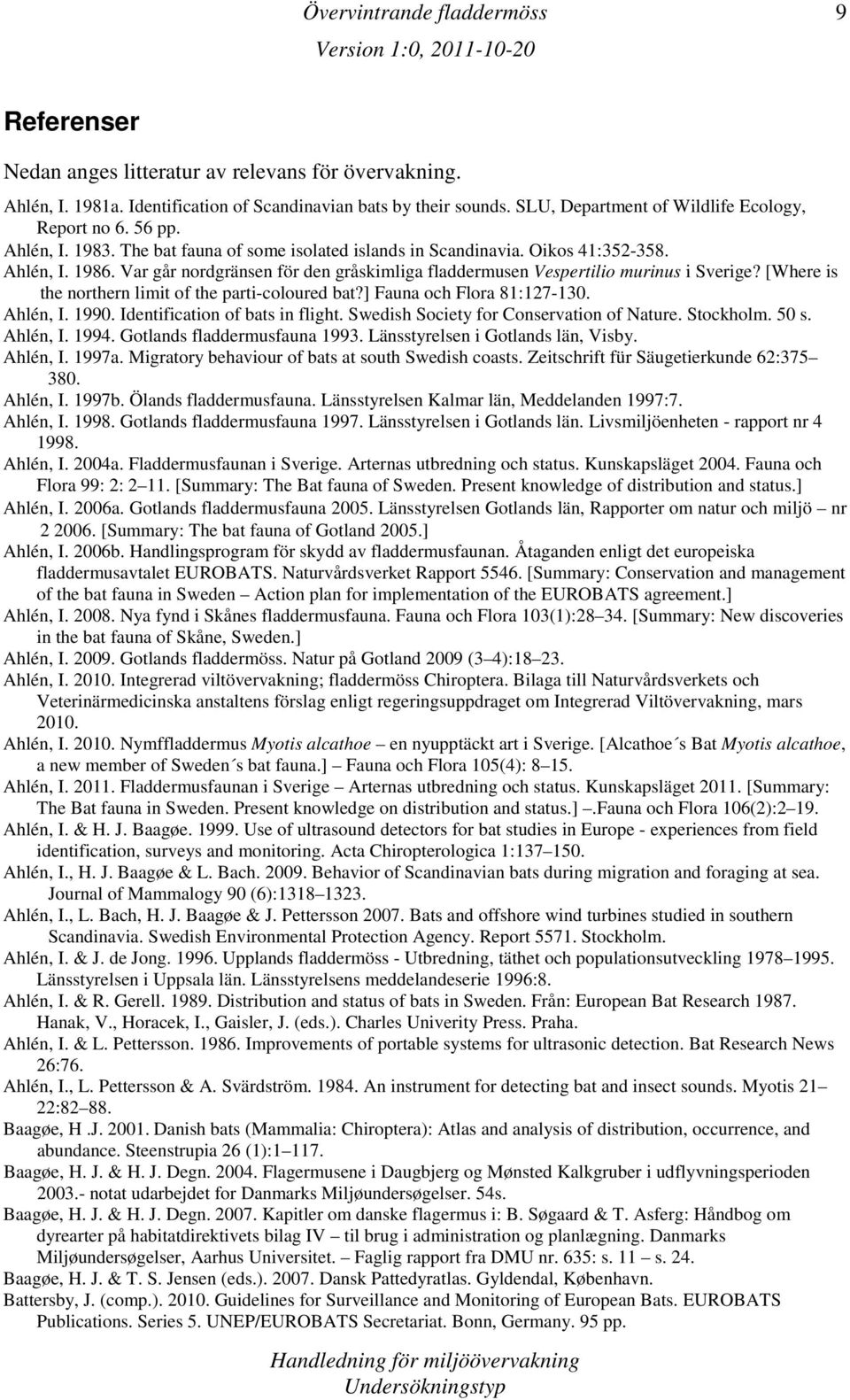 [Where is the northern limit of the parti-coloured bat?] Fauna och Flora 81:127-130. Ahlén, I. 1990. Identification of bats in flight. Swedish Society for Conservation of Nature. Stockholm. 50 s.