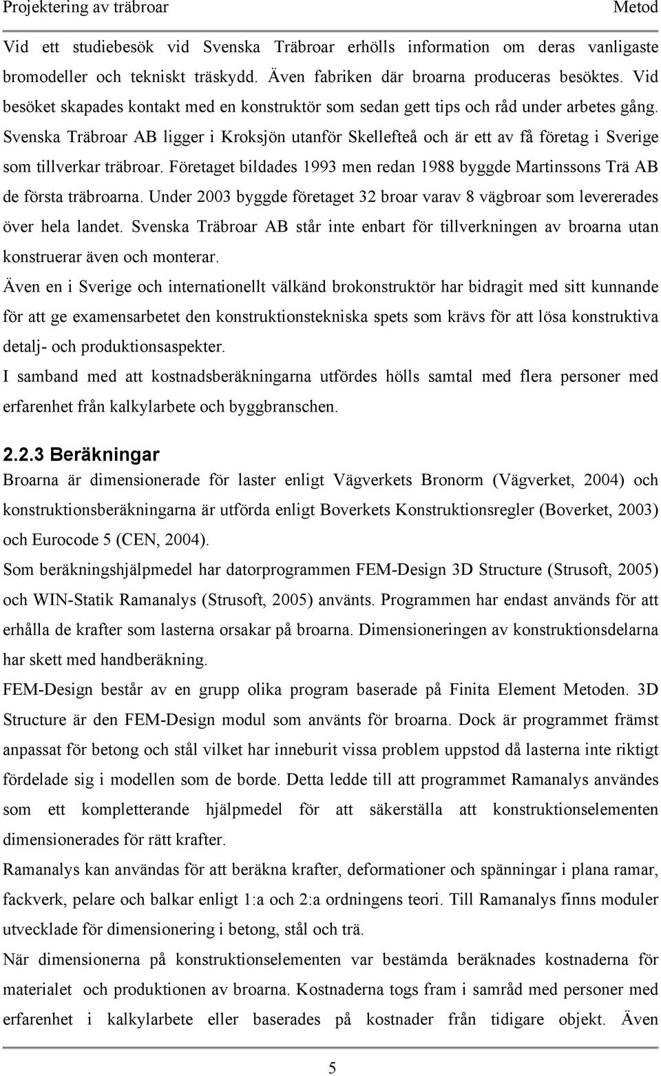 Svenska Träbroar AB ligger i Kroksjön utanför Skellefteå och är ett av få företag i Sverige som tillverkar träbroar.