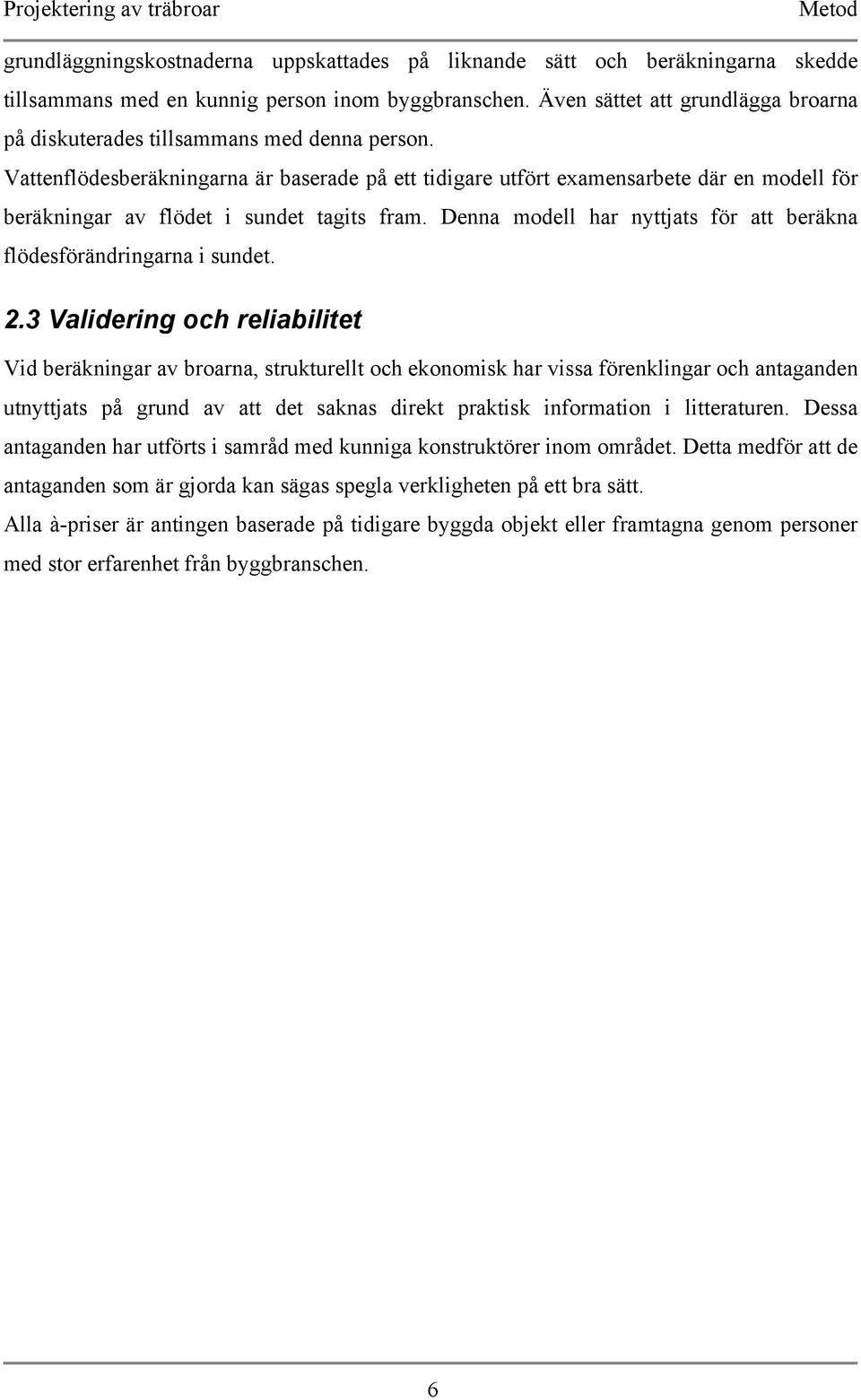 Vattenflödesberäkningarna är baserade på ett tidigare utfört examensarbete där en modell för beräkningar av flödet i sundet tagits fram.