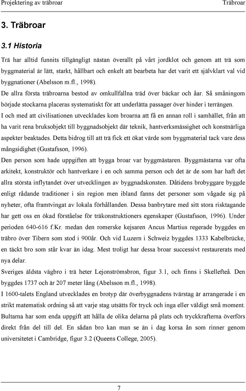 vid byggnationer (Abelsson m.fl., 1998). De allra första träbroarna bestod av omkullfallna träd över bäckar och åar.