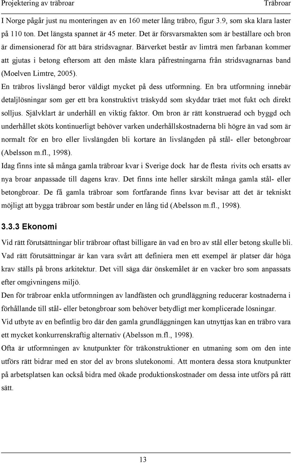 Bärverket består av limträ men farbanan kommer att gjutas i betong eftersom att den måste klara påfrestningarna från stridsvagnarnas band (Moelven Limtre, 2005).