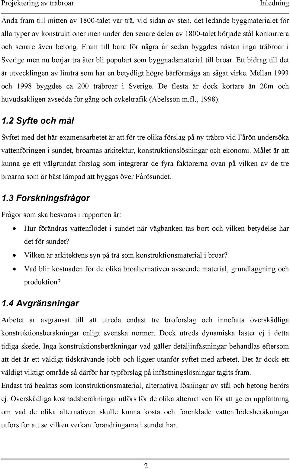 Ett bidrag till det är utvecklingen av limträ som har en betydligt högre bärförmåga än sågat virke. Mellan 1993 och 1998 byggdes ca 200 träbroar i Sverige.