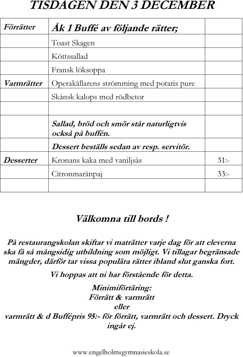 Kronans kaka med vaniljsås 31:- Citronmaränpaj 33:- Minimiförtäring: Förrätt &