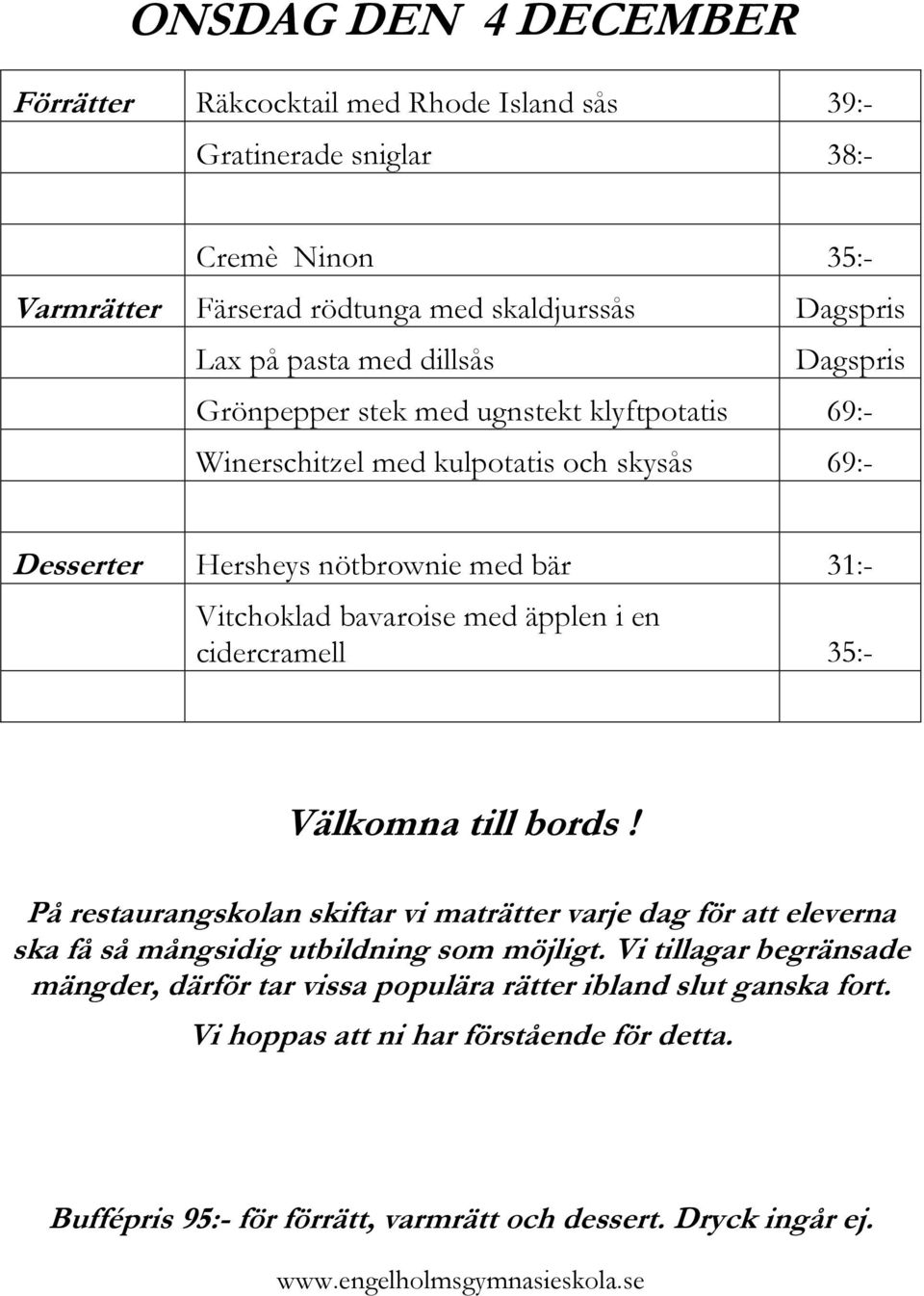 Grönpepper stek med ugnstekt klyftpotatis 69:- Winerschitzel med kulpotatis och skysås 69:-