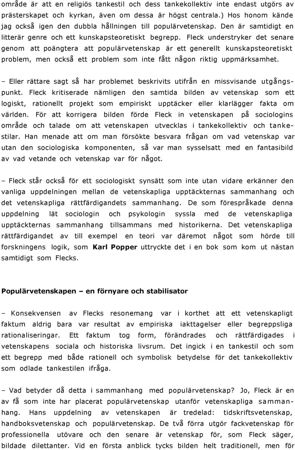 Fleck understryker det senare genom att poängtera att populärvetenskap är ett generellt kunskapsteoretiskt problem, men också ett problem som inte fått någon riktig uppmärksamhet.