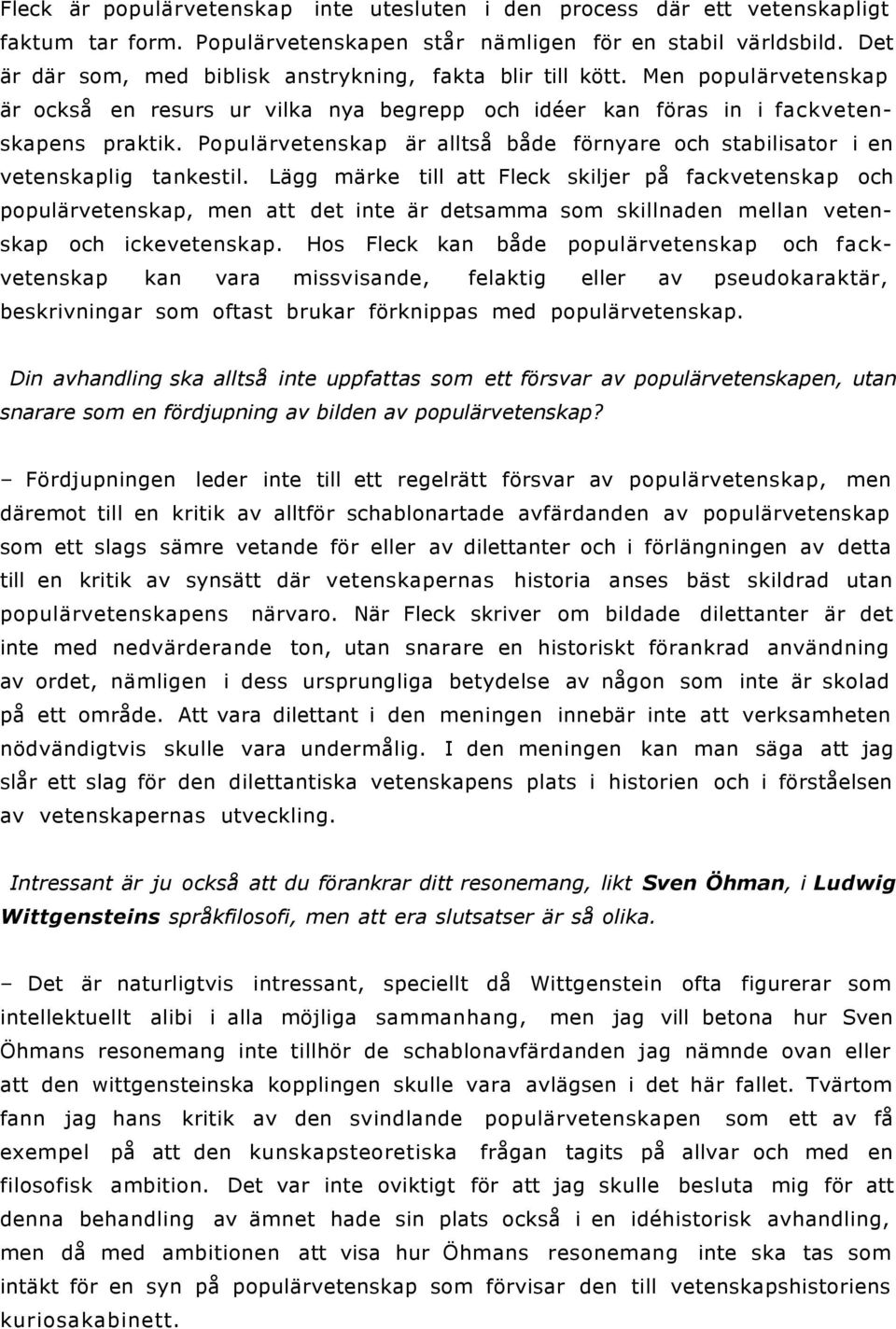 Populärvetenskap är alltså både förnyare och stabilisator i en vetenskaplig tankestil.