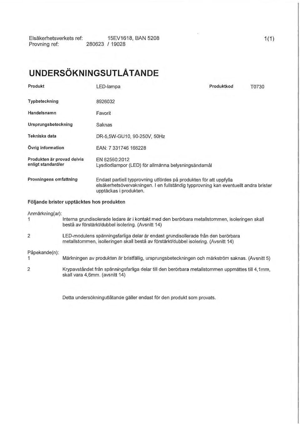 Provningens omfattning Endast partiell typprovning utfördes på produkten för att uppfylla elsäkerhetsövervakningen. l en fullständig typprovning kan eventuellt andra brister upptäckas i produkten.