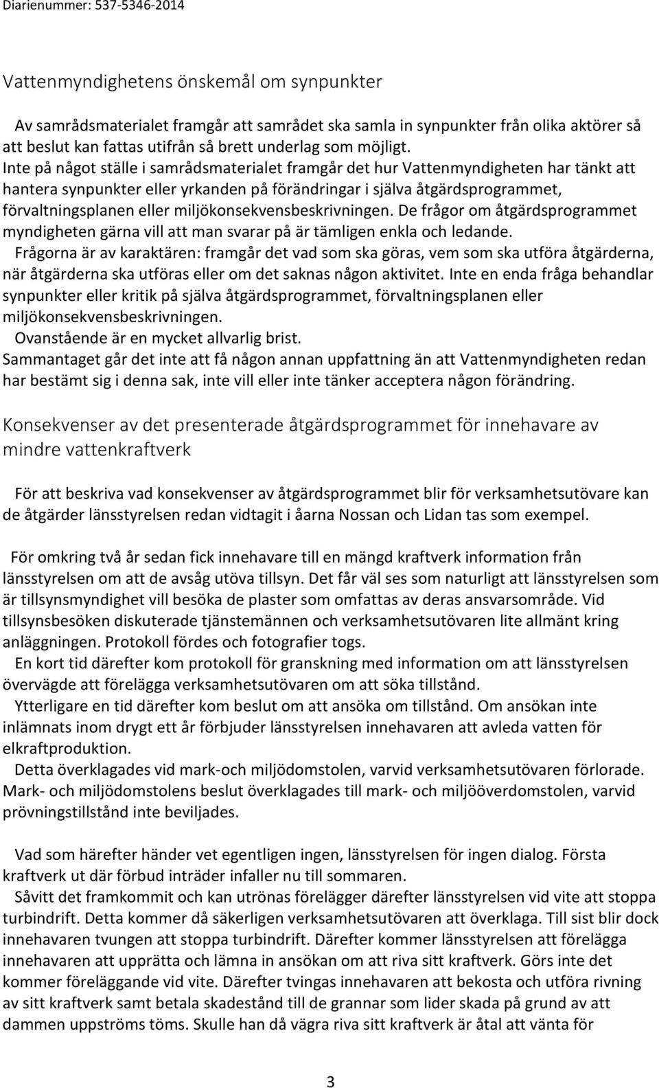 miljökonsekvensbeskrivningen. De frågor om åtgärdsprogrammet myndigheten gärna vill att man svarar på är tämligen enkla och ledande.