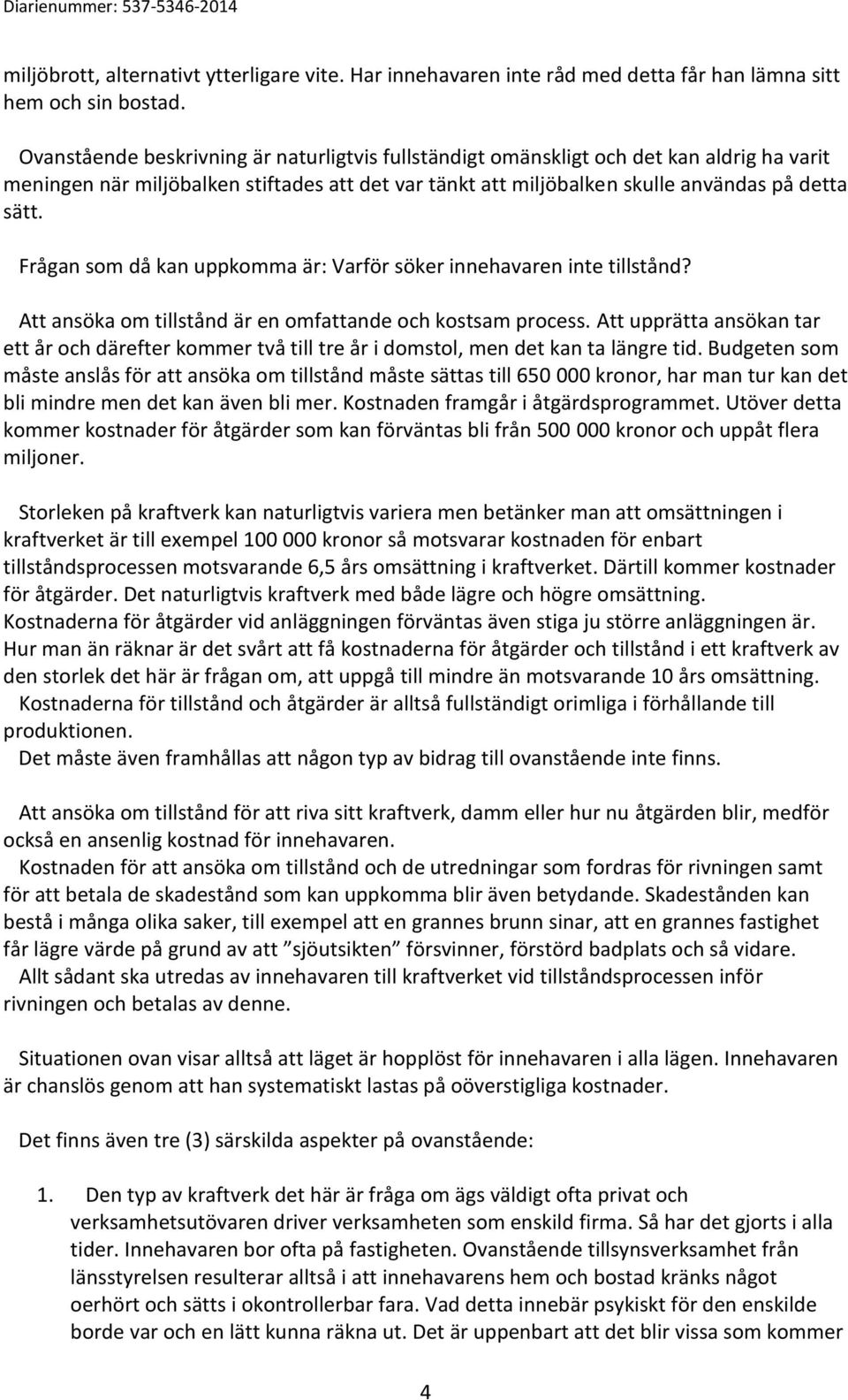 Frågan som då kan uppkomma är: Varför söker innehavaren inte tillstånd? Att ansöka om tillstånd är en omfattande och kostsam process.