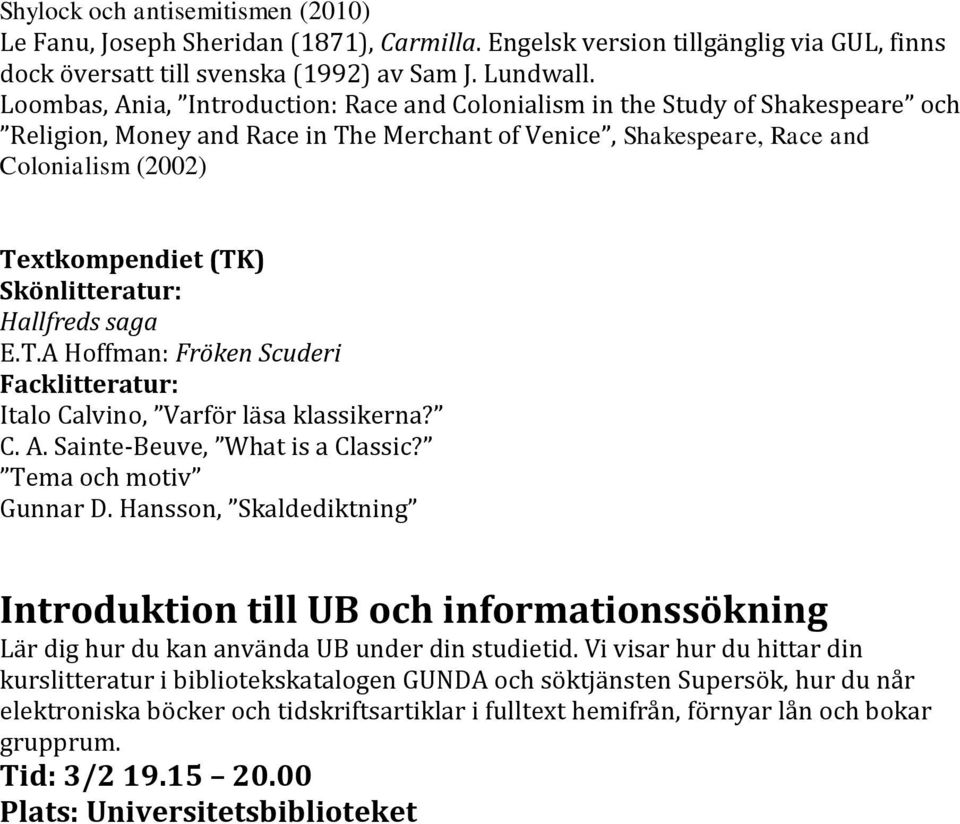 nlitteratur: Hallfreds saga E.T.A Hoffman: Fröken Scuderi Facklitteratur: Italo Calvino, Varfo r la sa klassikerna? C. A. Sainte-Beuve, What is a Classic? Tema och motiv Gunnar D.