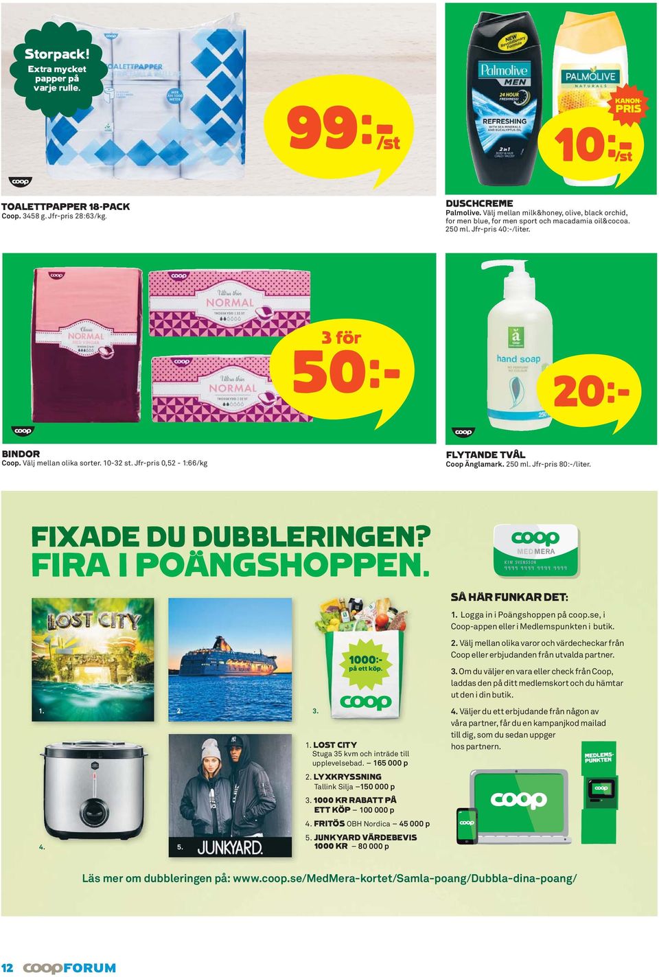 Jfr-pris 0,52-1:66/kg FLYTANDE TVÅL Coop Änglamark. 250 ml. Jfr-pris 80:-/liter. FIXADE DU DUBBLERINGEN? FIRA I POÄNGSHOPPEN. 1. 2. 3. 4. 5. 1000:- på ett köp. 1. LOST CITY Stuga 35 kvm och inträde till upplevelsebad.