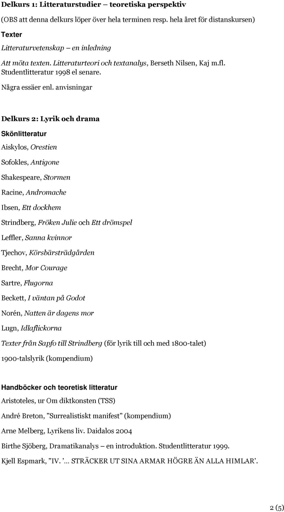 anvisningar Delkurs 2: Lyrik och drama Aiskylos, Orestien Sofokles, Antigone Shakespeare, Stormen Racine, Andromache Ibsen, Ett dockhem Strindberg, Fröken Julie och Ett drömspel Leffler, Sanna
