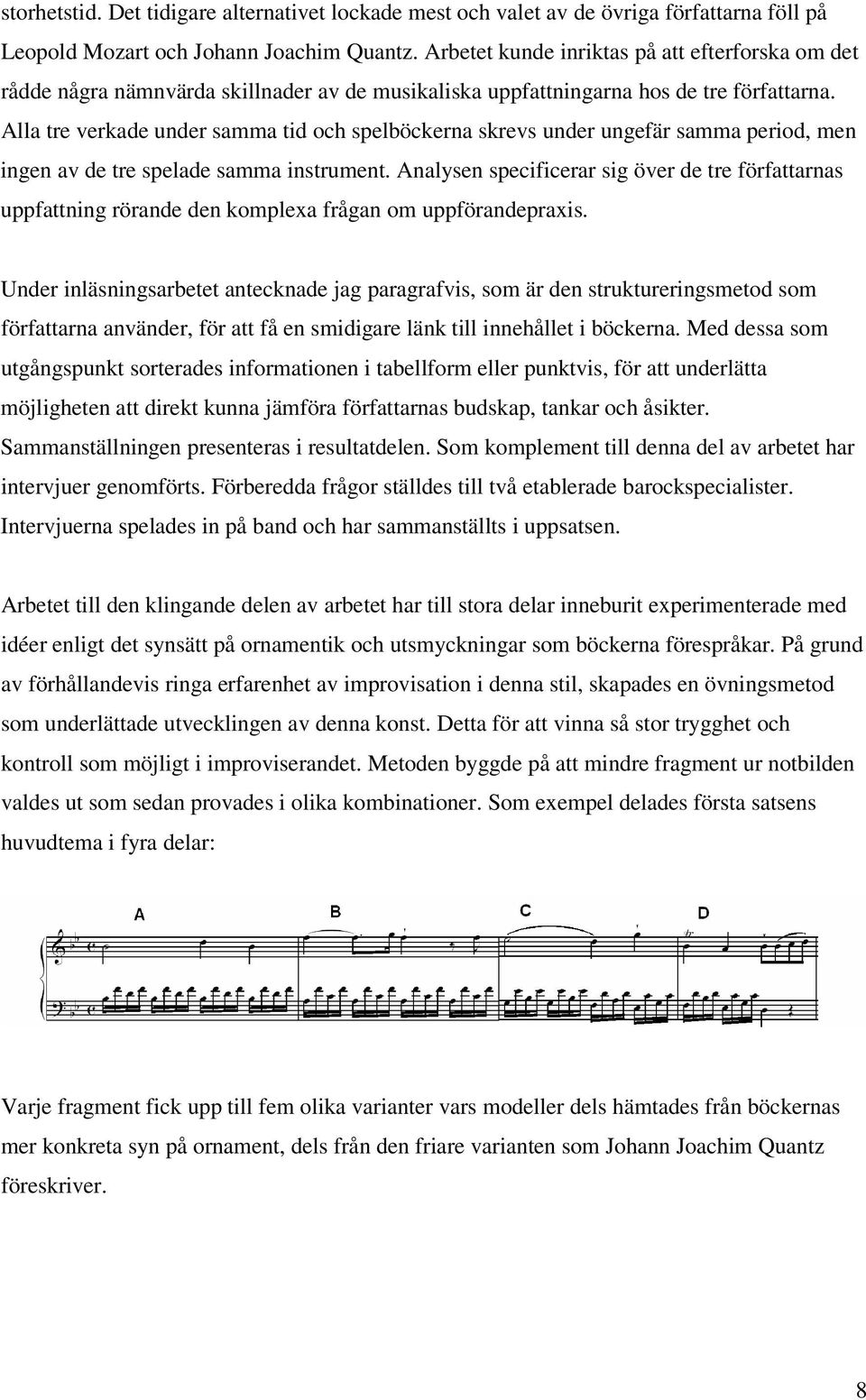 Alla tre verkade under samma tid och spelböckerna skrevs under ungefär samma period, men ingen av de tre spelade samma instrument.