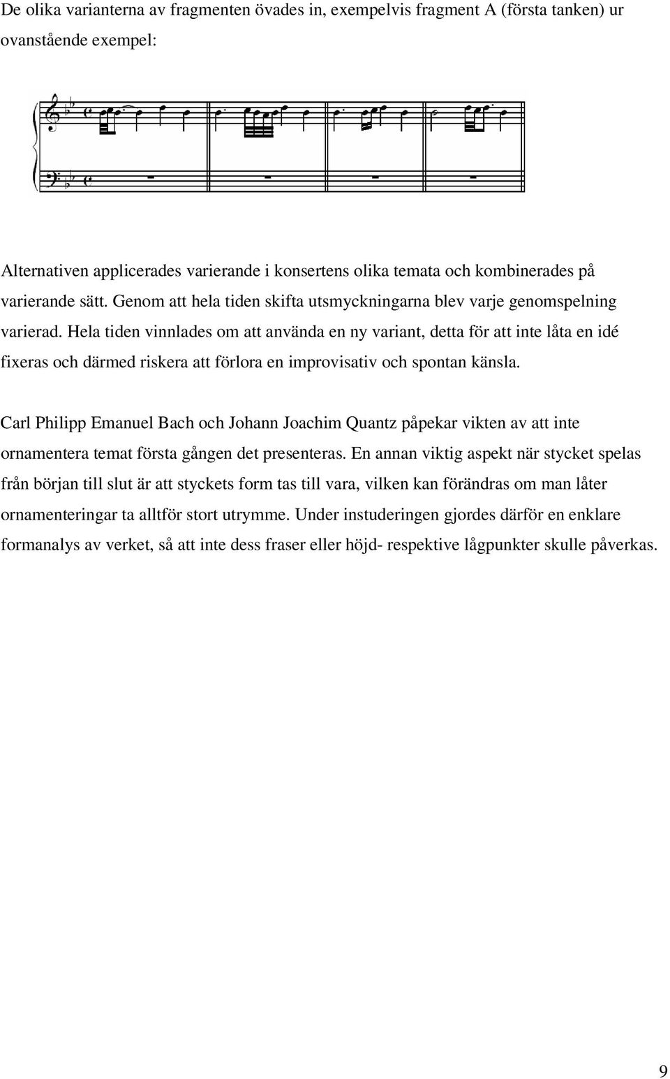 Hela tiden vinnlades om att använda en ny variant, detta för att inte låta en idé fixeras och därmed riskera att förlora en improvisativ och spontan känsla.