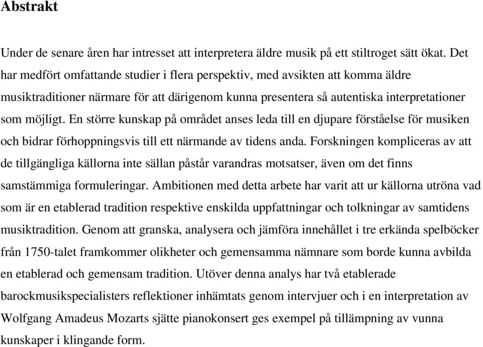 En större kunskap på området anses leda till en djupare förståelse för musiken och bidrar förhoppningsvis till ett närmande av tidens anda.