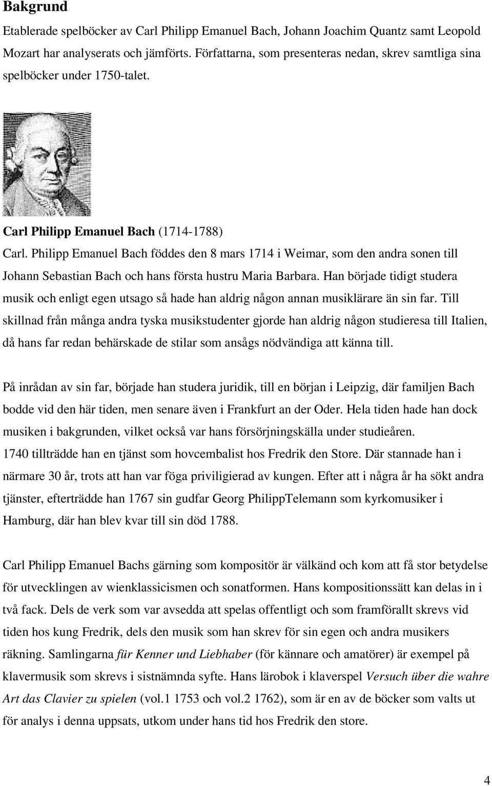 Philipp Emanuel Bach föddes den 8 mars 1714 i Weimar, som den andra sonen till Johann Sebastian Bach och hans första hustru Maria Barbara.