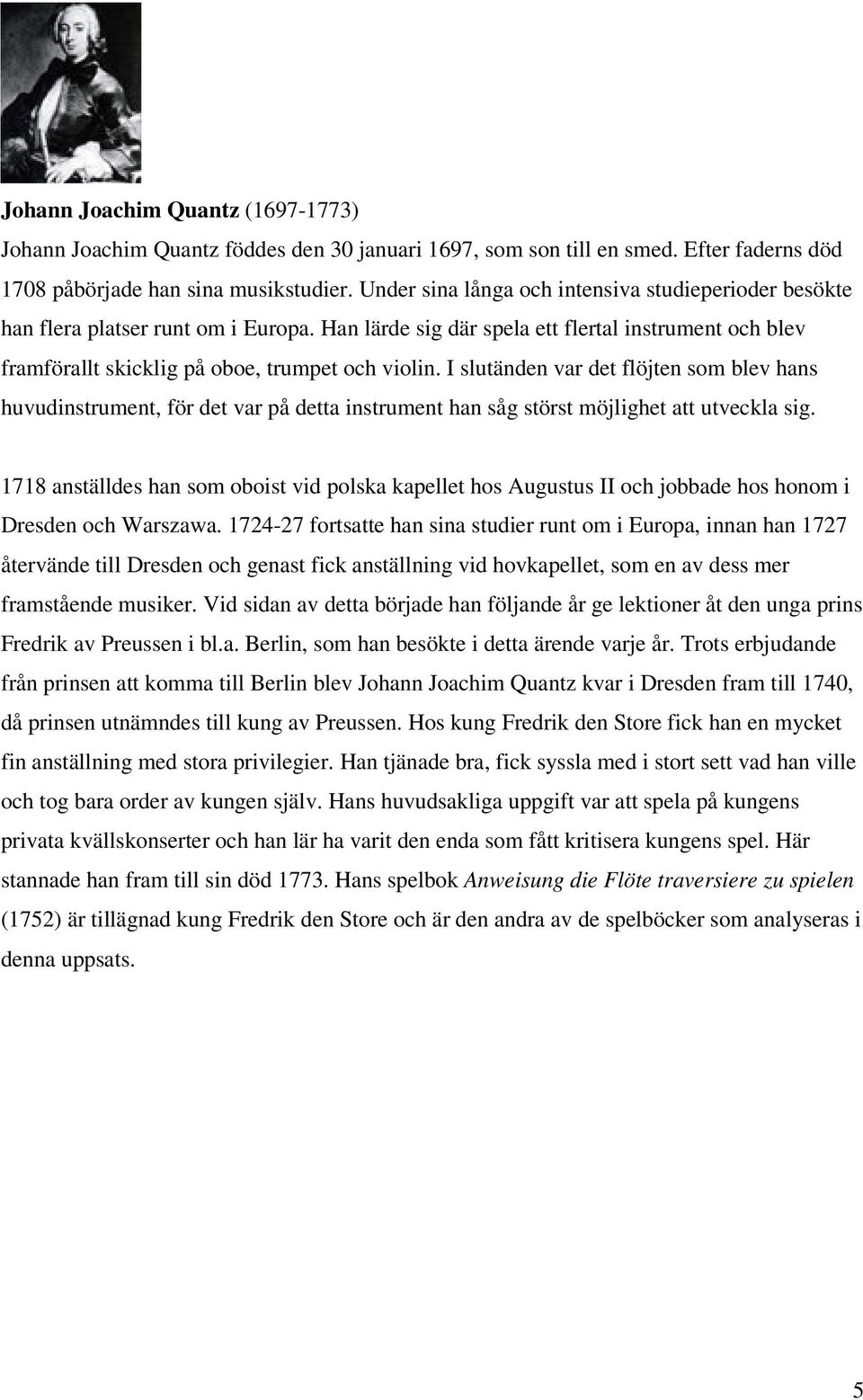 I slutänden var det flöjten som blev hans huvudinstrument, för det var på detta instrument han såg störst möjlighet att utveckla sig.