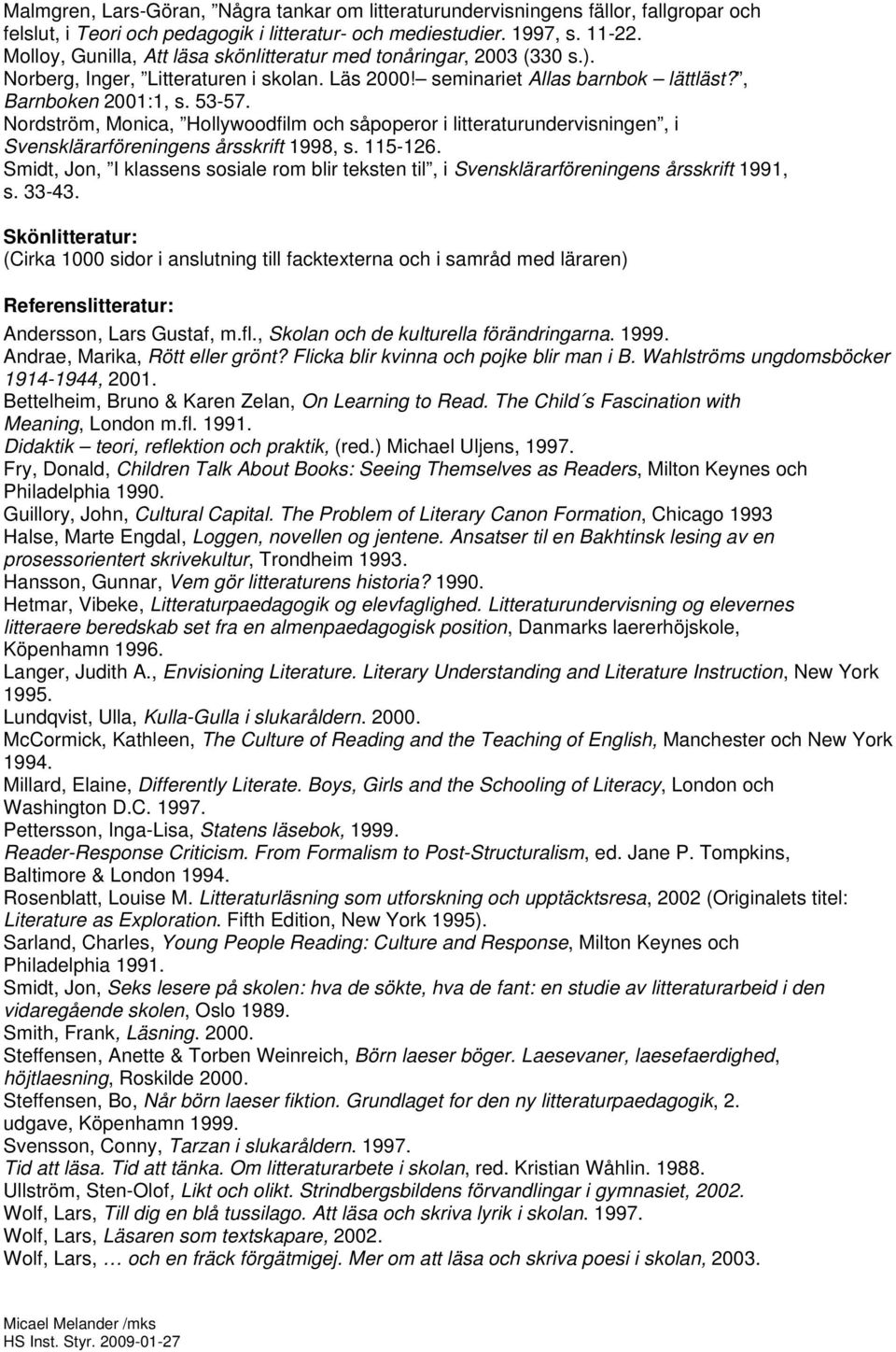 Nordström, Monica, Hollywoodfilm och såpoperor i litteraturundervisningen, i Svensklärarföreningens årsskrift 1998, s. 115-126.