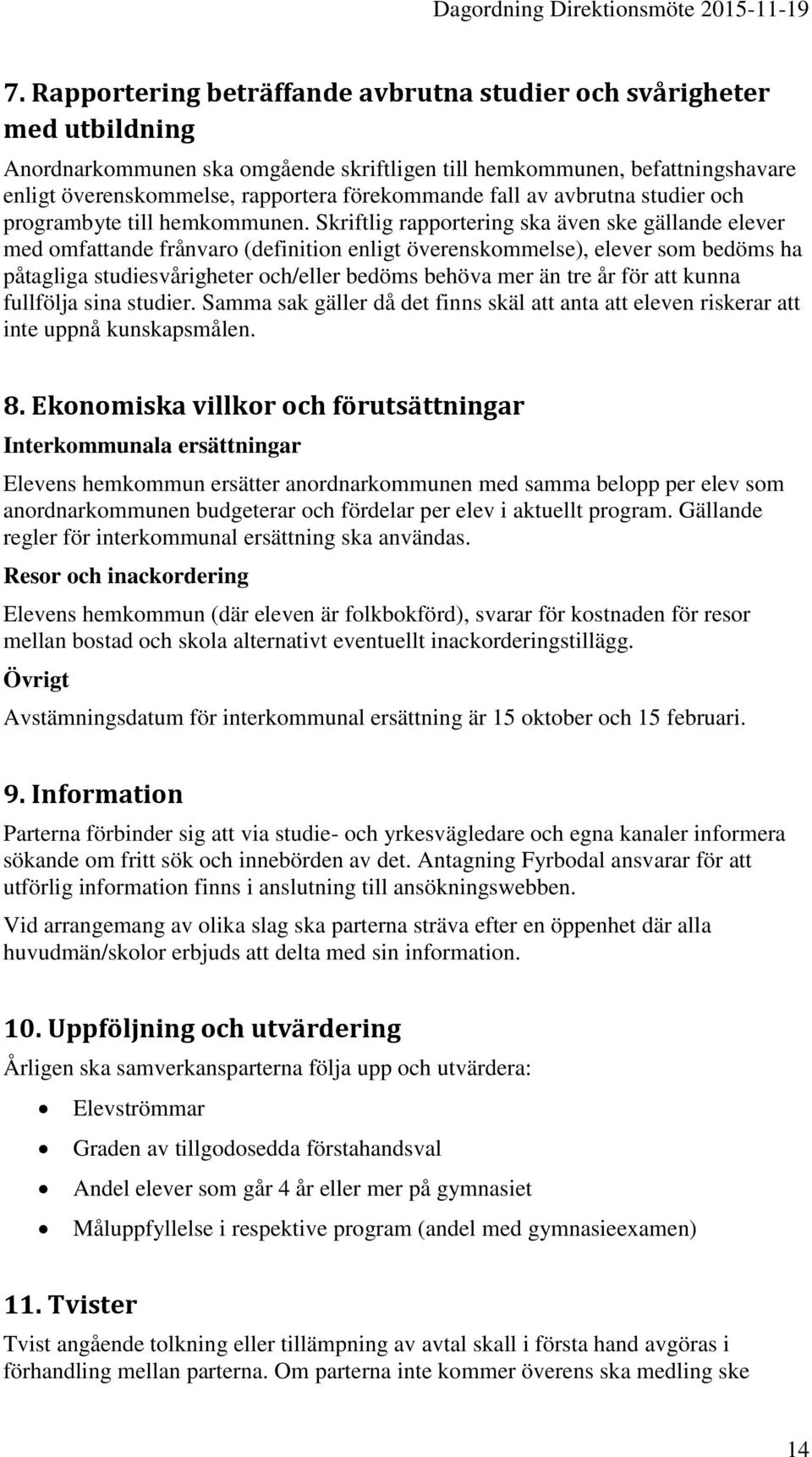 Skriftlig rapportering ska även ske gällande elever med omfattande frånvaro (definition enligt överenskommelse), elever som bedöms ha påtagliga studiesvårigheter och/eller bedöms behöva mer än tre år