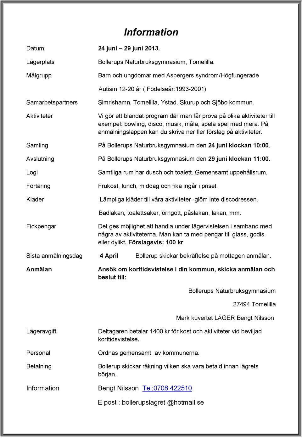 Vi gör ett blandat program där man får prova på olika aktiviteter till exempel: bowling, disco, musik, måla, spela spel med mera. På anmälningslappen kan du skriva ner fler förslag på aktiviteter.