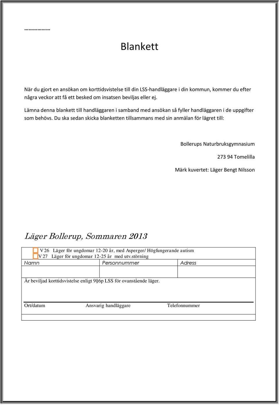Du ska sedan skicka blanketten tillsammans med sin anmälan för lägret till: 273 94 Tomelilla Märk kuvertet: Läger Bengt Nilsson Läger Bollerup, Sommaren 2013 V 26 Läger för