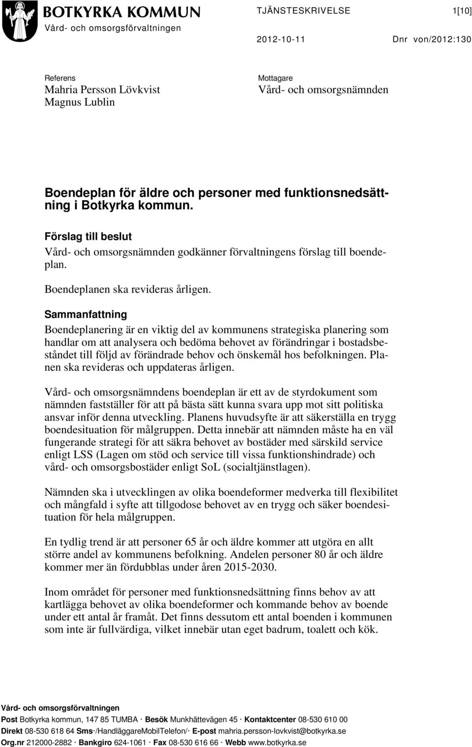 Sammanfattning Boendeplanering är en viktig del av kommunens strategiska planering som handlar om att analysera och bedöma behovet av förändringar i bostadsbeståndet till följd av förändrade behov