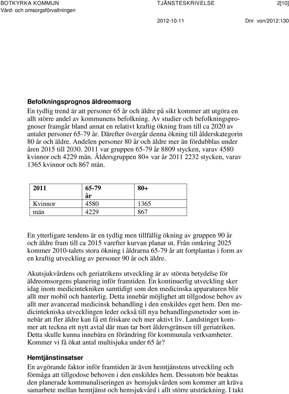 Därefter övergår denna ökning till ålderskategorin 80 år och äldre. Andelen personer 80 år och äldre mer än fördubblas under åren 2015 till 2030.