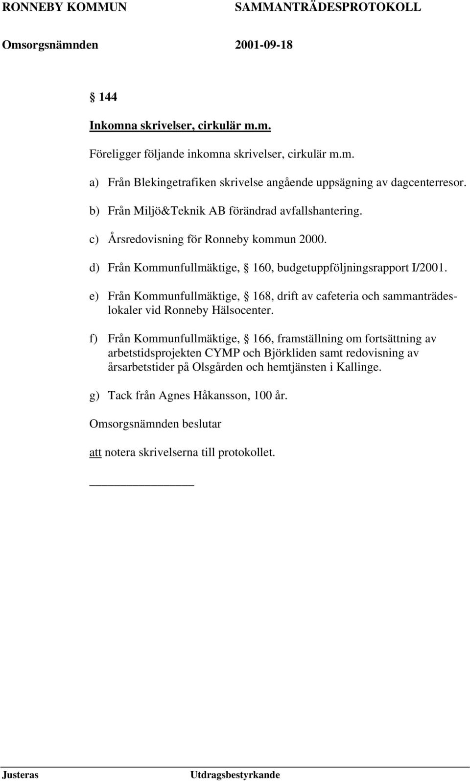 e) Från Kommunfullmäktige, 168, drift av cafeteria och sammanträdeslokaler vid Ronneby Hälsocenter.