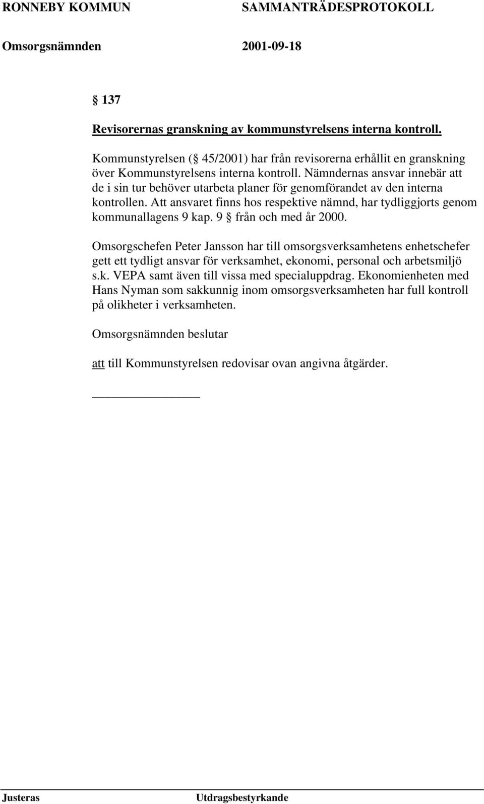 Att ansvaret finns hos respektive nämnd, har tydliggjorts genom kommunallagens 9 kap. 9 från och med år 2000.