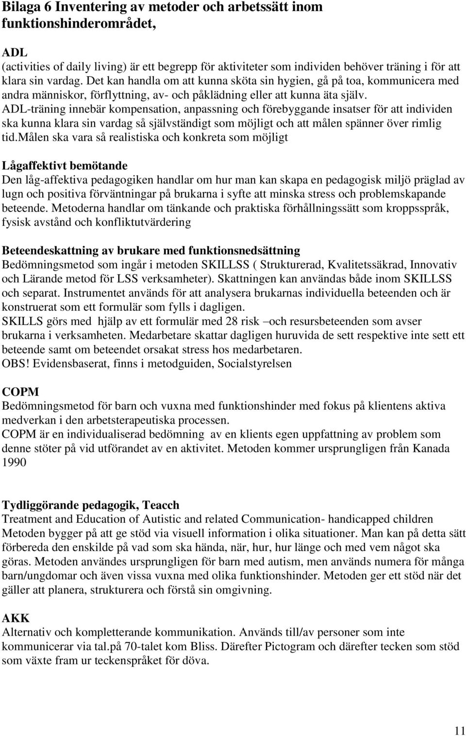 ADL-träning innebär kompensation, anpassning och förebyggande insatser för att individen ska kunna klara sin vardag så självständigt som möjligt och att målen spänner över rimlig tid.