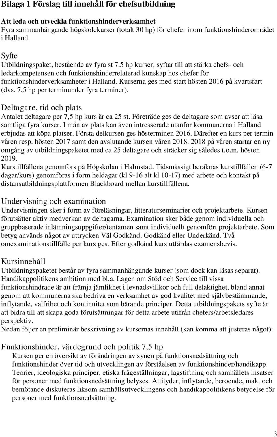 Halland. Kurserna ges med start hösten 2016 på kvartsfart (dvs. 7,5 hp per terminunder fyra terminer). Deltagare, tid och plats Antalet deltagare per 7,5 hp kurs är ca 25 st.