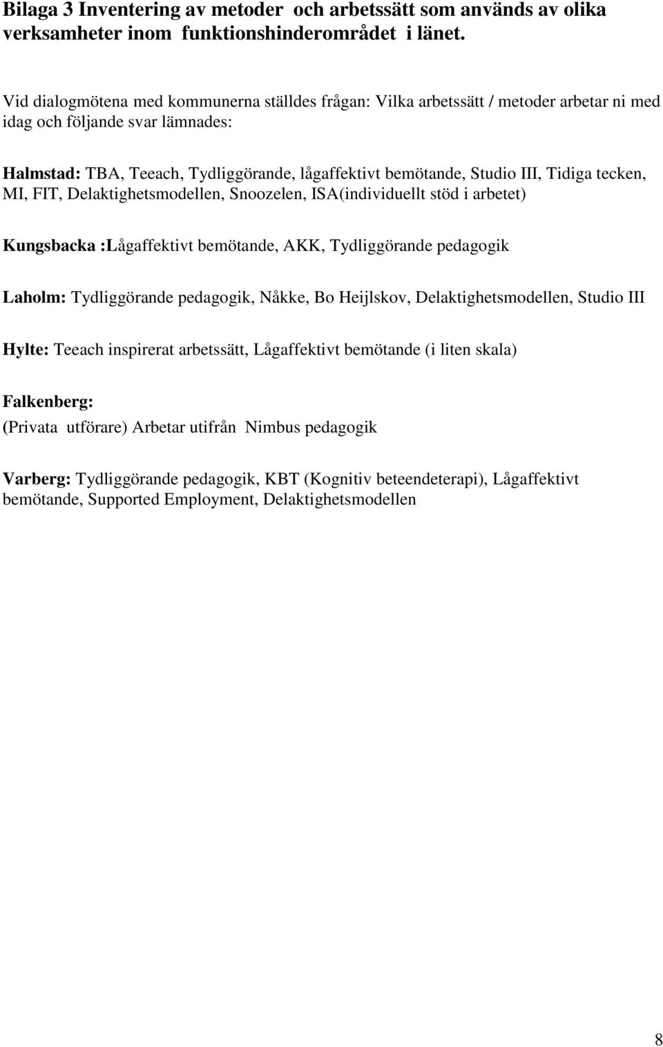 Tidiga tecken, MI, FIT, Delaktighetsmodellen, Snoozelen, ISA(individuellt stöd i arbetet) Kungsbacka :Lågaffektivt bemötande, AKK, Tydliggörande pedagogik Laholm: Tydliggörande pedagogik, Nåkke, Bo