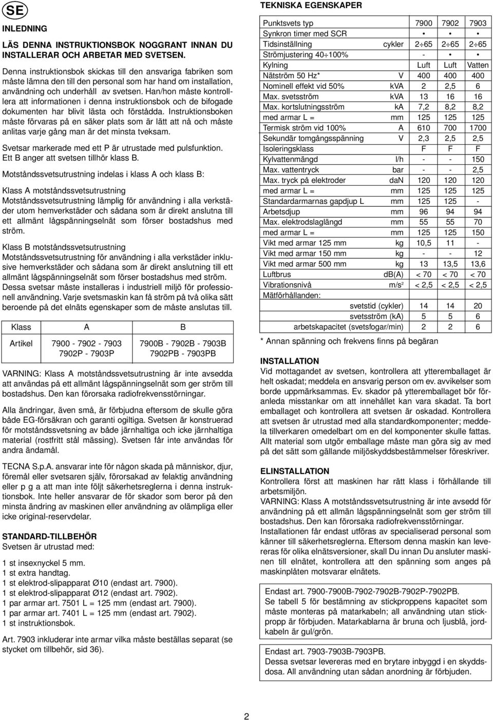 Han/hon måste kontrolllera att informationen i denna instruktionsbok och de bifogade dokumenten har blivit lästa och förstådda.