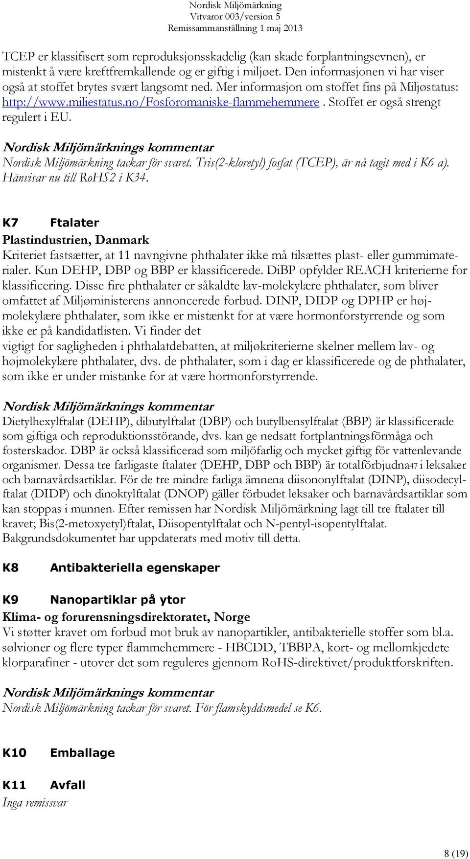 Stoffet er også strengt regulert i EU. Nordisk Miljömärkning tackar för svaret. Tris(2-kloretyl) fosfat (TCEP), är nå tagit med i K6 a). Hänvisar nu till RoHS2 i K34.