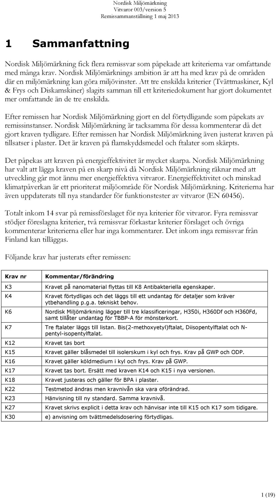 Att tre enskilda kriterier (Tvättmaskiner, Kyl & Frys och Diskamskiner) slagits samman till ett kriteriedokument har gjort dokumentet mer omfattande än de tre enskilda.