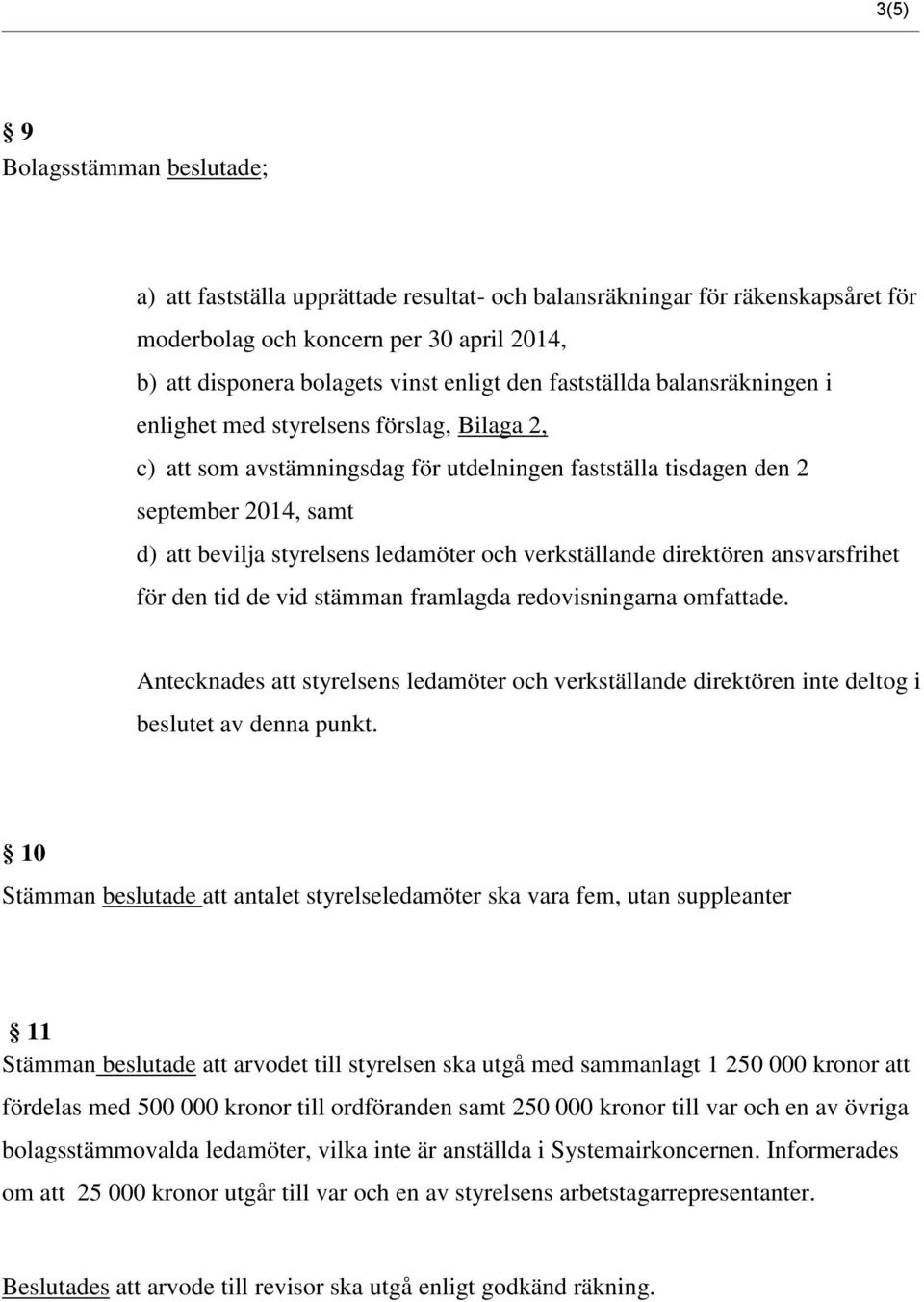 och verkställande direktören ansvarsfrihet för den tid de vid stämman framlagda redovisningarna omfattade.