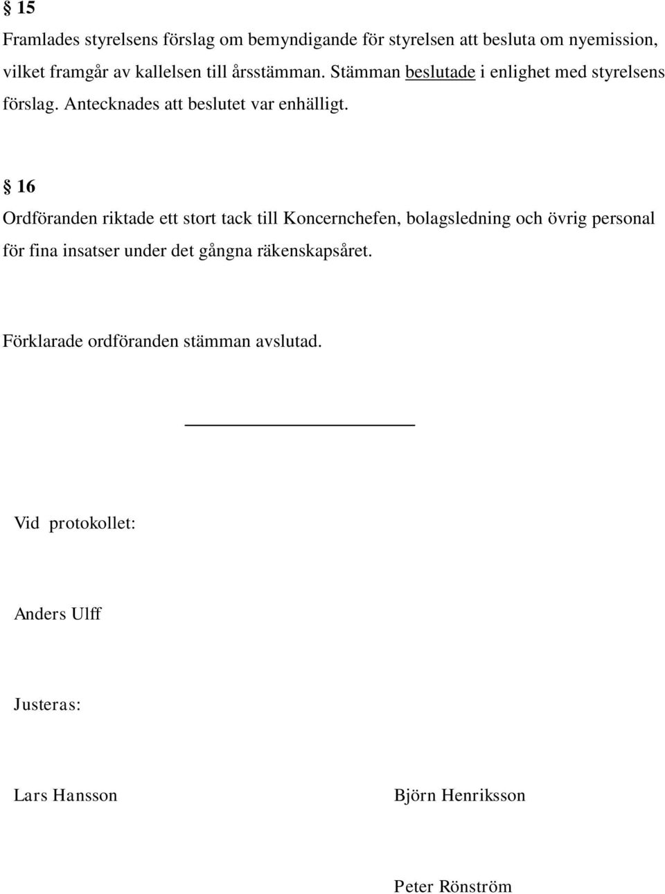 16 Ordföranden riktade ett stort tack till Koncernchefen, bolagsledning och övrig personal för fina insatser under det