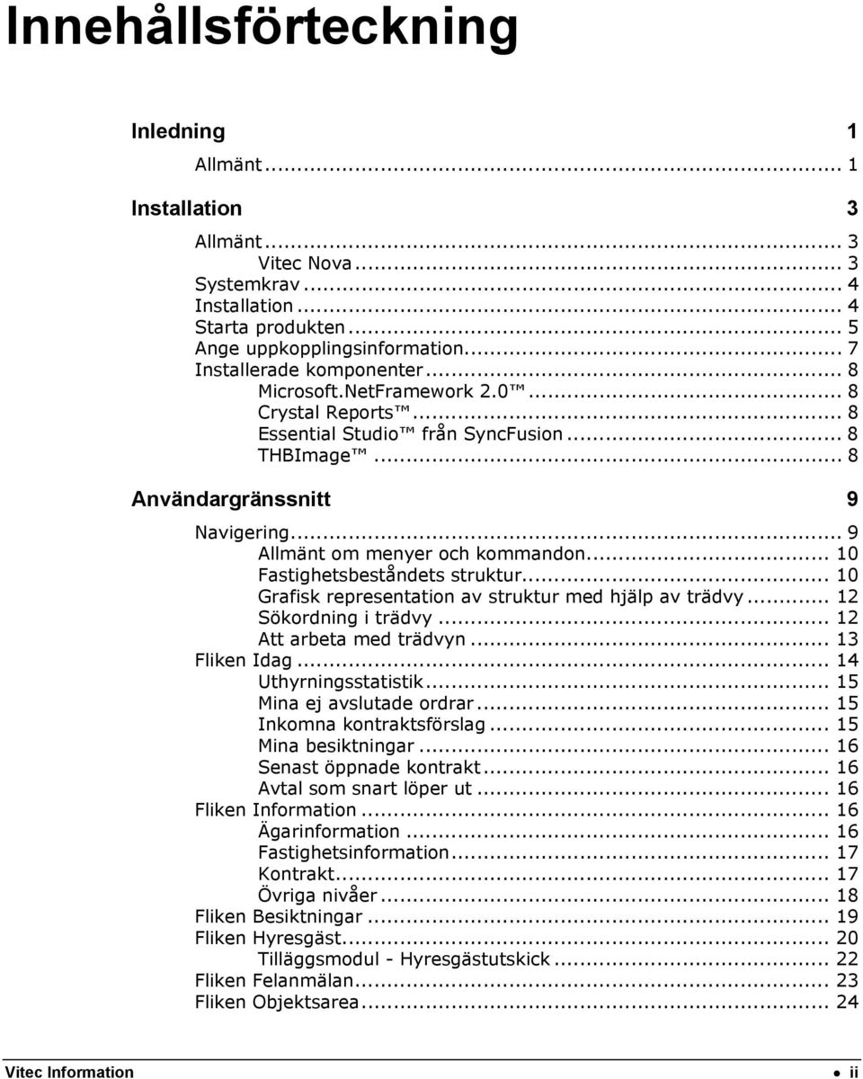 .. 9 Allmänt om menyer och kommandon... 10 Fastighetsbeståndets struktur... 10 Grafisk representation av struktur med hjälp av trädvy... 12 Sökordning i trädvy... 12 Att arbeta med trädvyn.