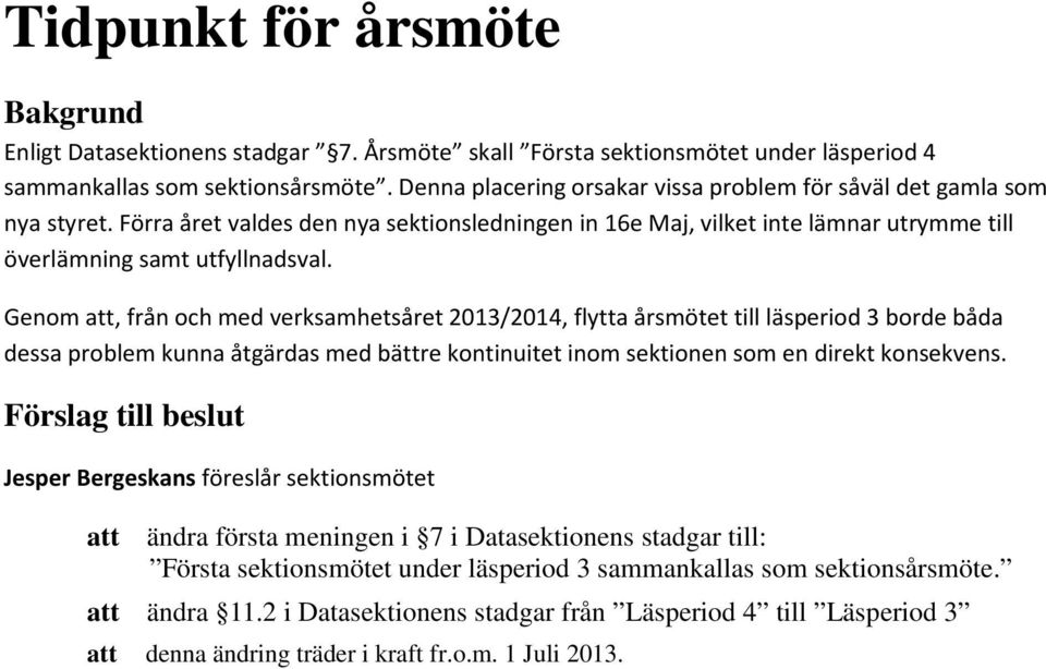 Genom att, från och med verksamhetsåret 2013/2014, flytta årsmötet till läsperiod 3 borde båda dessa problem kunna åtgärdas med bättre kontinuitet inom sektionen som en direkt konsekvens.