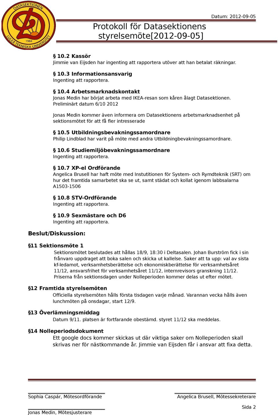 Preliminärt datum 6/10 2012 Jonas Medin kommer även informera om Datasektionens arbetsmarknadsenhet på sektionsmötet för att få fler intresserade 10.