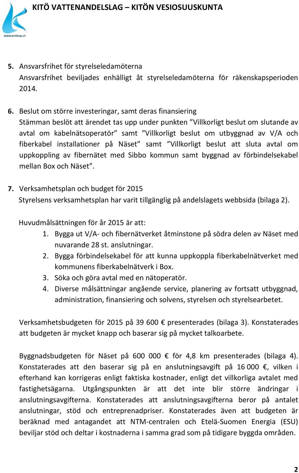 utbyggnad av V/A och fiberkabel installationer på Näset samt Villkorligt beslut att sluta avtal om uppkoppling av fibernätet med Sibbo kommun samt byggnad av förbindelsekabel mellan Box och Näset. 7.