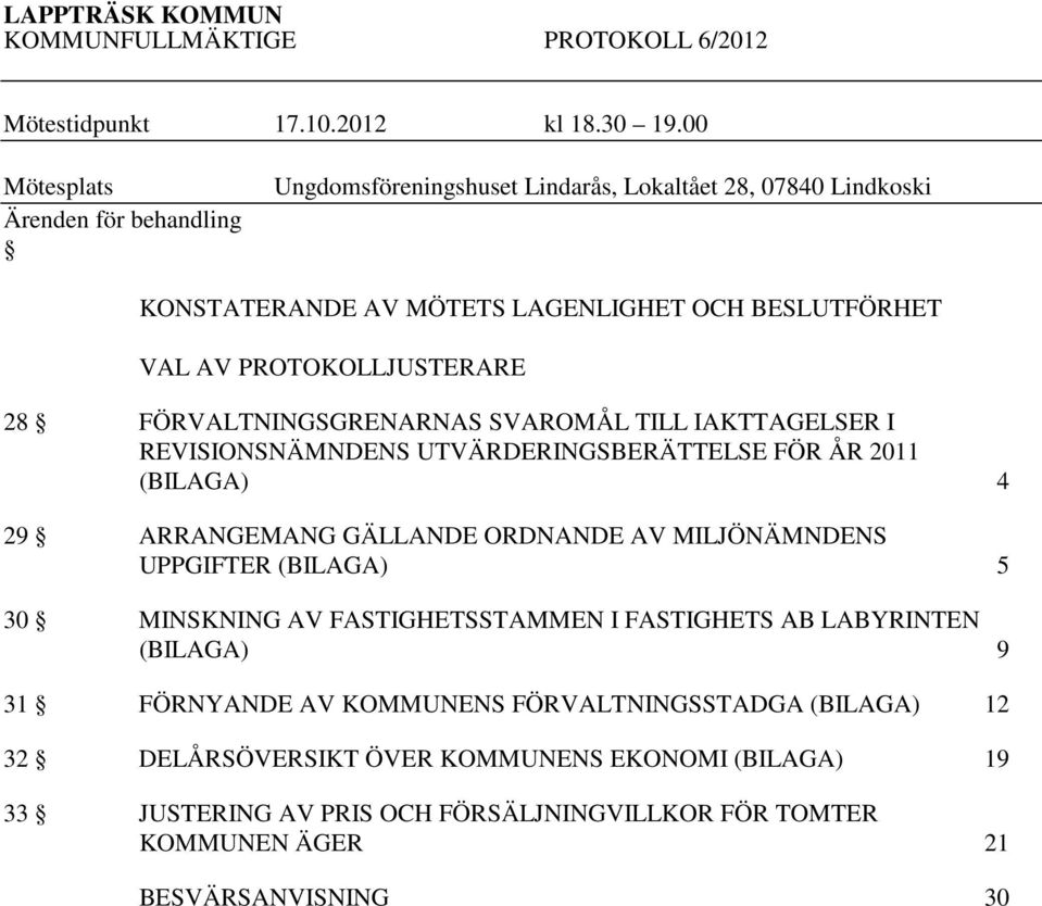 28 FÖRVALTNINGSGRENARNAS SVAROMÅL TILL IAKTTAGELSER I REVISIONSNÄMNDENS UTVÄRDERINGSBERÄTTELSE FÖR ÅR 2011 (BILAGA) 4 29 ARRANGEMANG GÄLLANDE ORDNANDE AV MILJÖNÄMNDENS UPPGIFTER