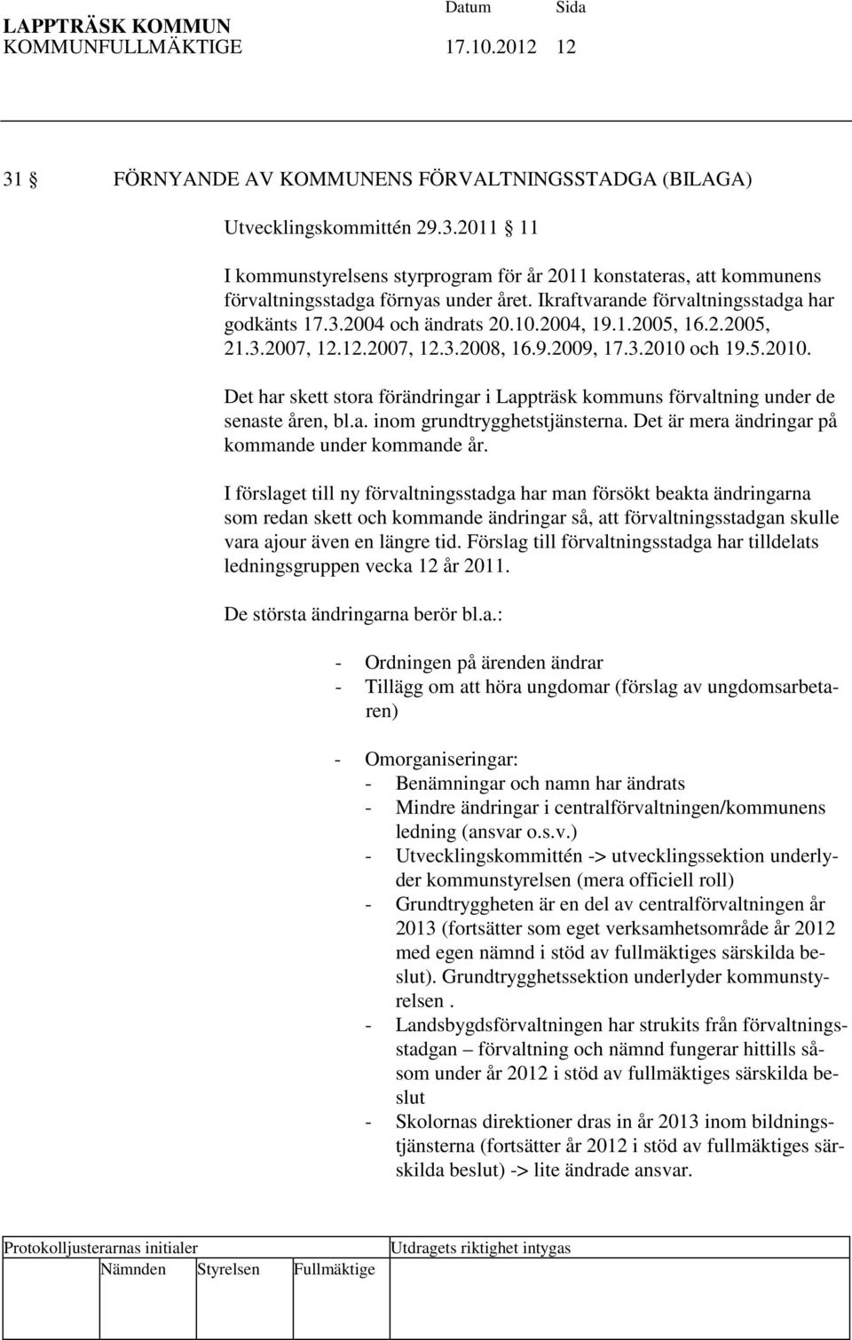 och 19.5.2010. Det har skett stora förändringar i Lappträsk kommuns förvaltning under de senaste åren, bl.a. inom grundtrygghetstjänsterna. Det är mera ändringar på kommande under kommande år.