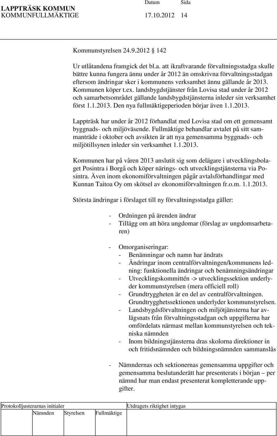 Kommunen köper t.ex. landsbygdstjänster från Lovisa stad under år 2012 och samarbetsområdet gällande landsbygdstjänsterna inleder sin verksamhet först 1.1.2013.